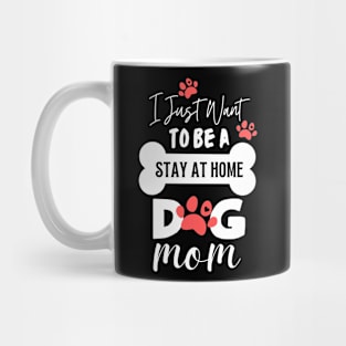 I Just Want To Be A Stay At Home Dog Mom Mug